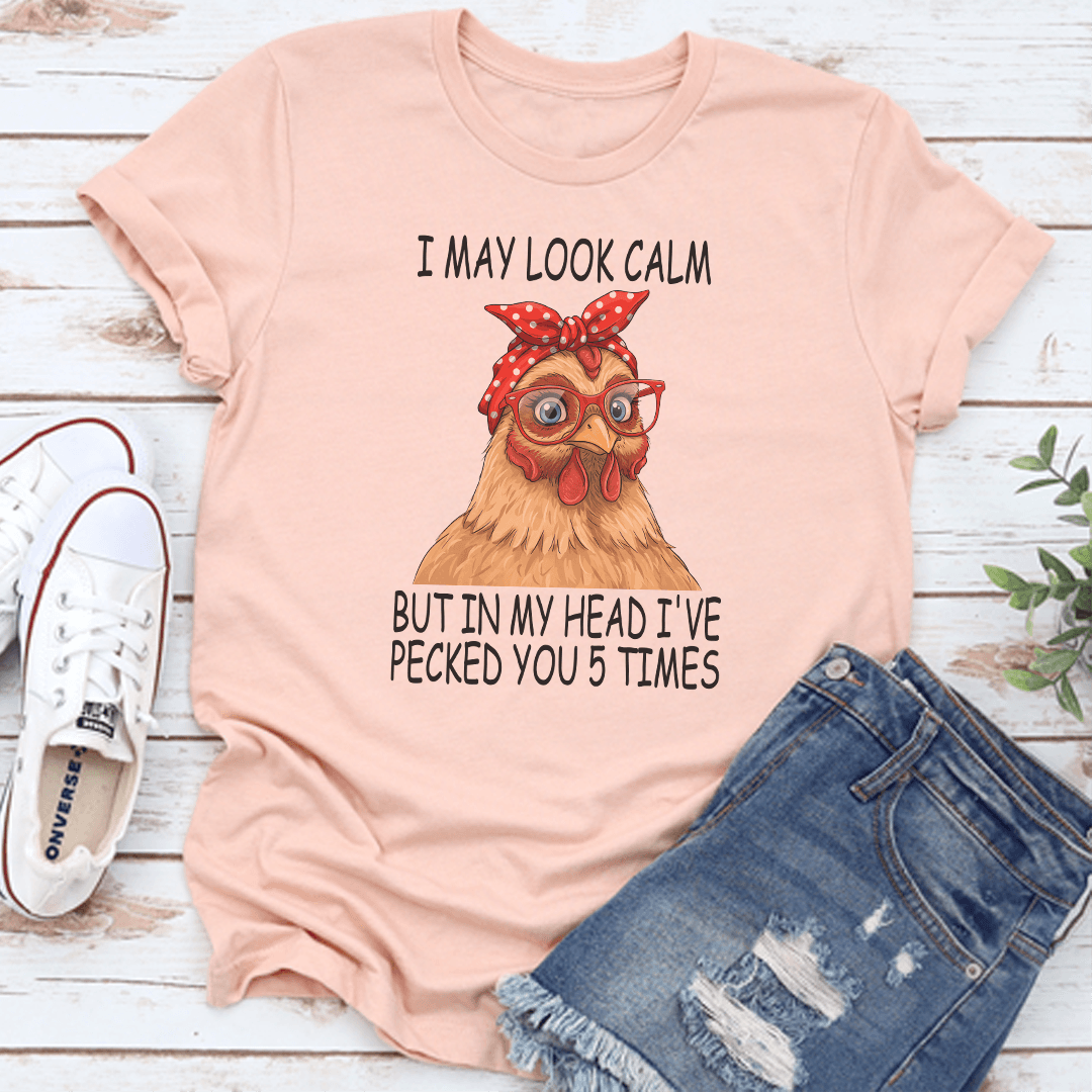 I May Look Calm But In My Head I've Pecked You 5 Times Tee