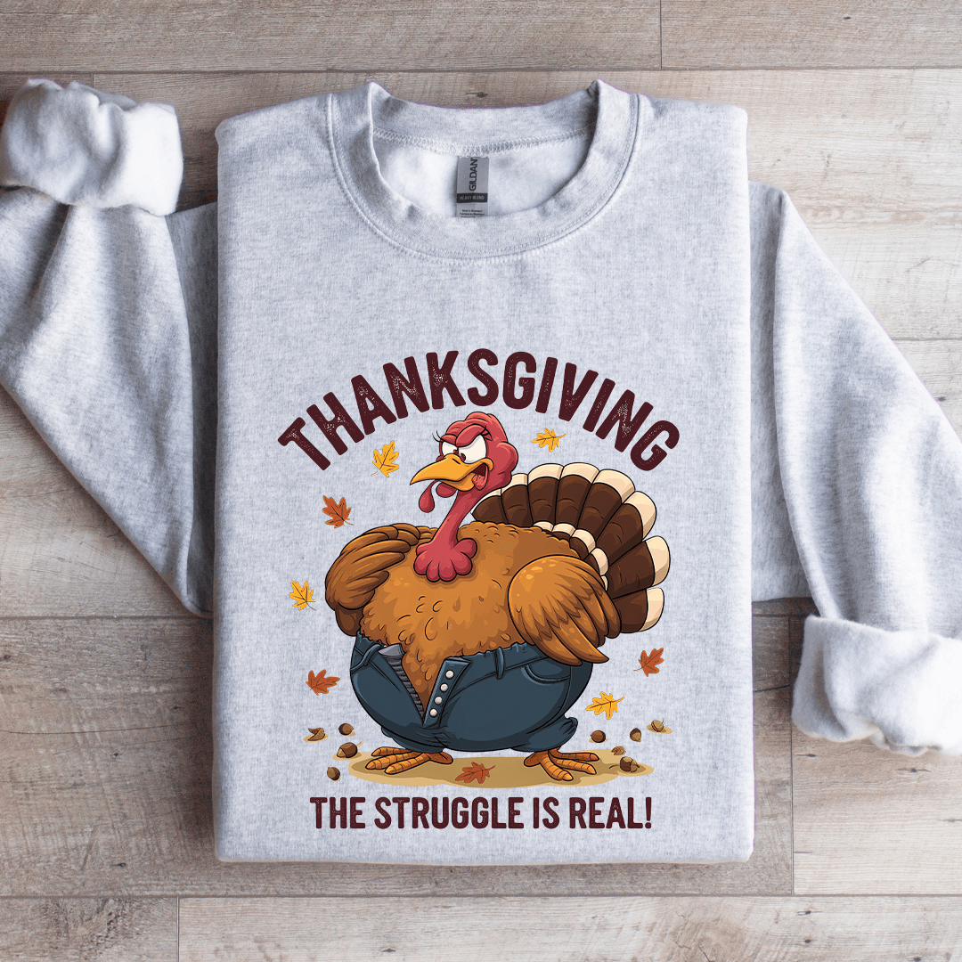 Thanksgiving The Struggle Is Real Sweatshirt