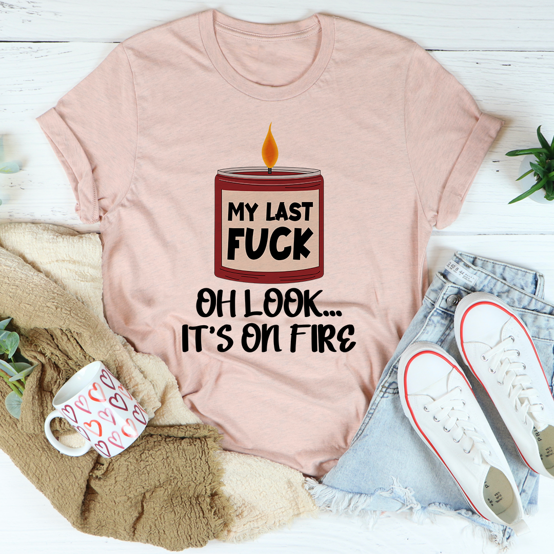 My Last Fck Oh Look Its On Fire Tee