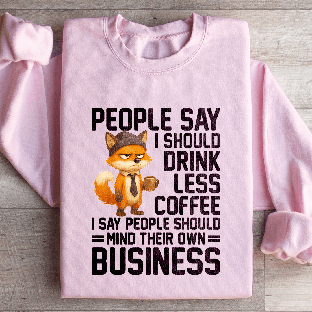People Say I Should Drink Less Coffee Sweatshirt
