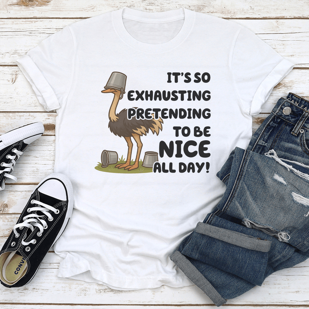 It’s So Exhausting Pretending To Be Nice All Day Tee