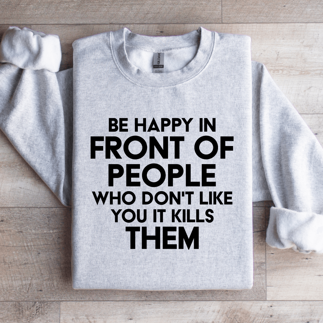 Be Happy In Front Of People Sweatshirt