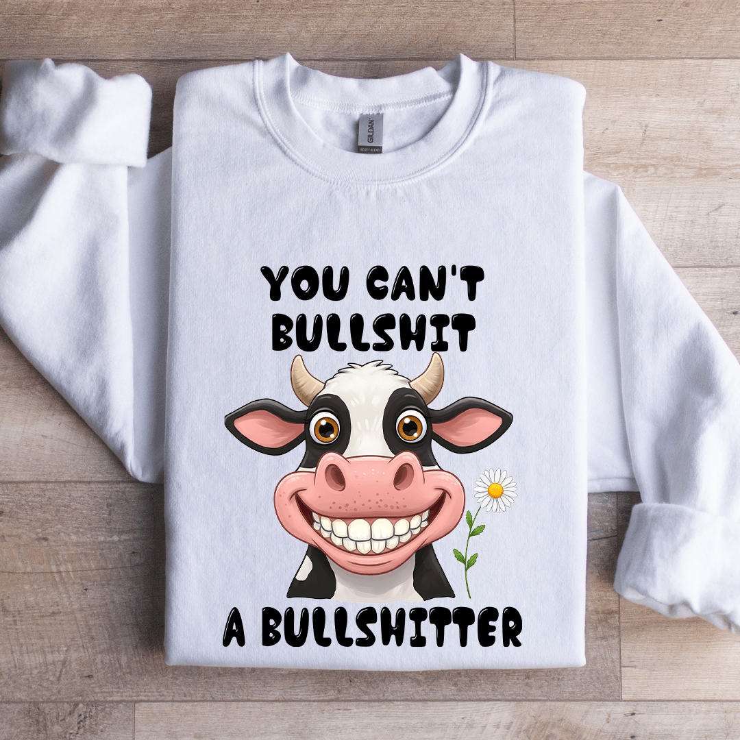 You Can't B-llshit A Bullshitter Sweatshirt
