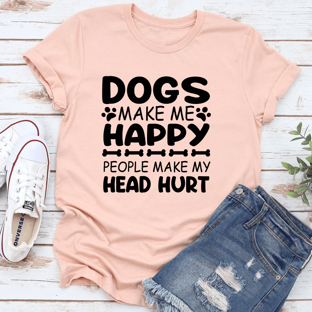 Dogs Make Me Happy Human Make My Head Hurt Tee