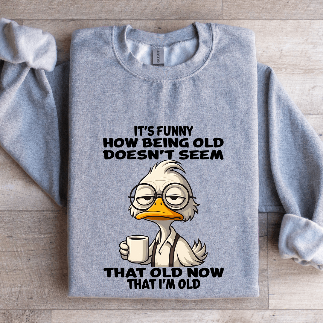 It's Funny How Being Old Doesn't Seem Sweatshirt