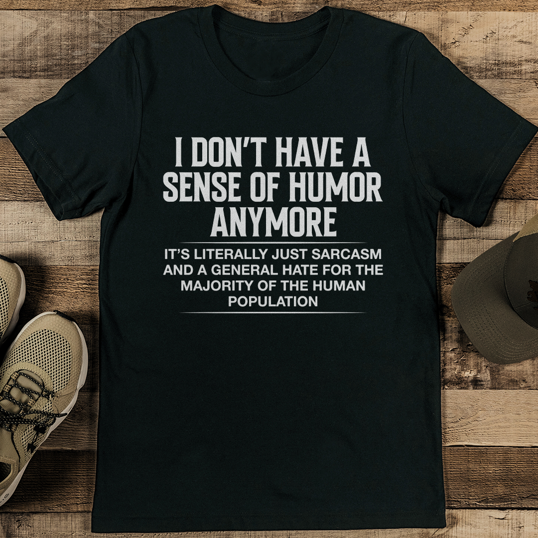 I Don't Have A Sense Of Humor Anymore Tee