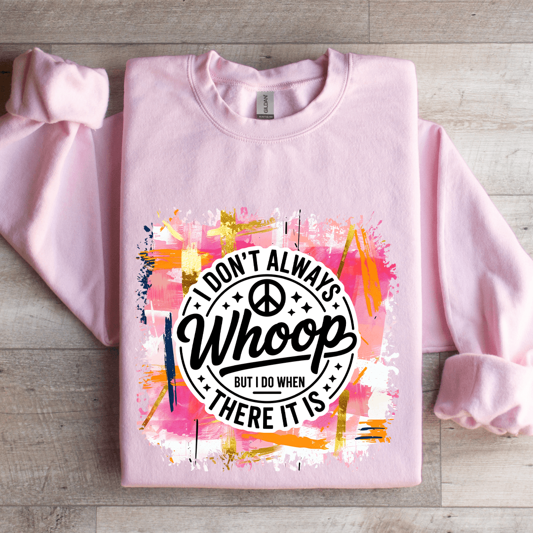 I Don't Always Whoop But I Do When There It Is Sweatshirt