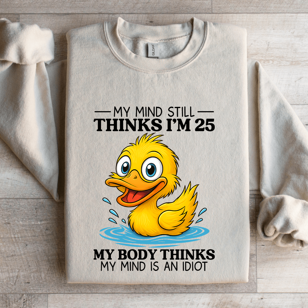 My Mind Still Thinks I'm 25 Sweatshirt