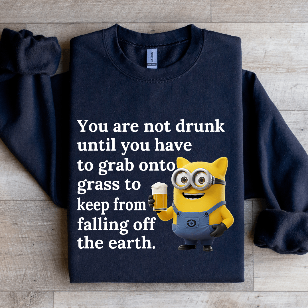 You Are Not Drunk Until You Have To Grab Onto Grass Sweatshirt