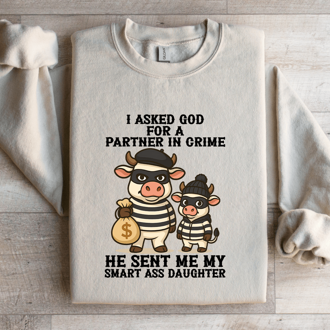 I Asked God For A Partner In Crime Sweatshirt