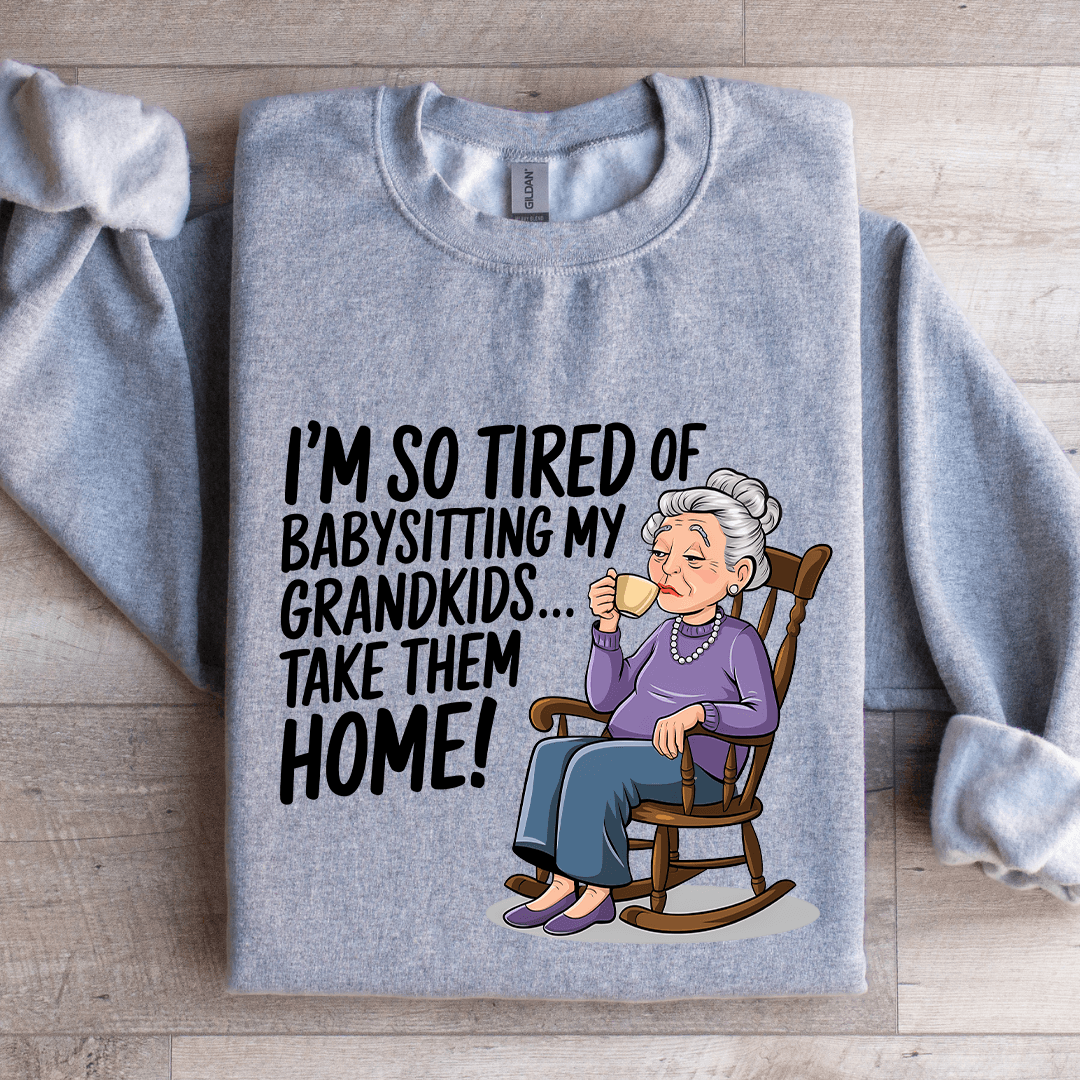 I'm So Tired Of Babysitting My Grandkids Sweatshirt