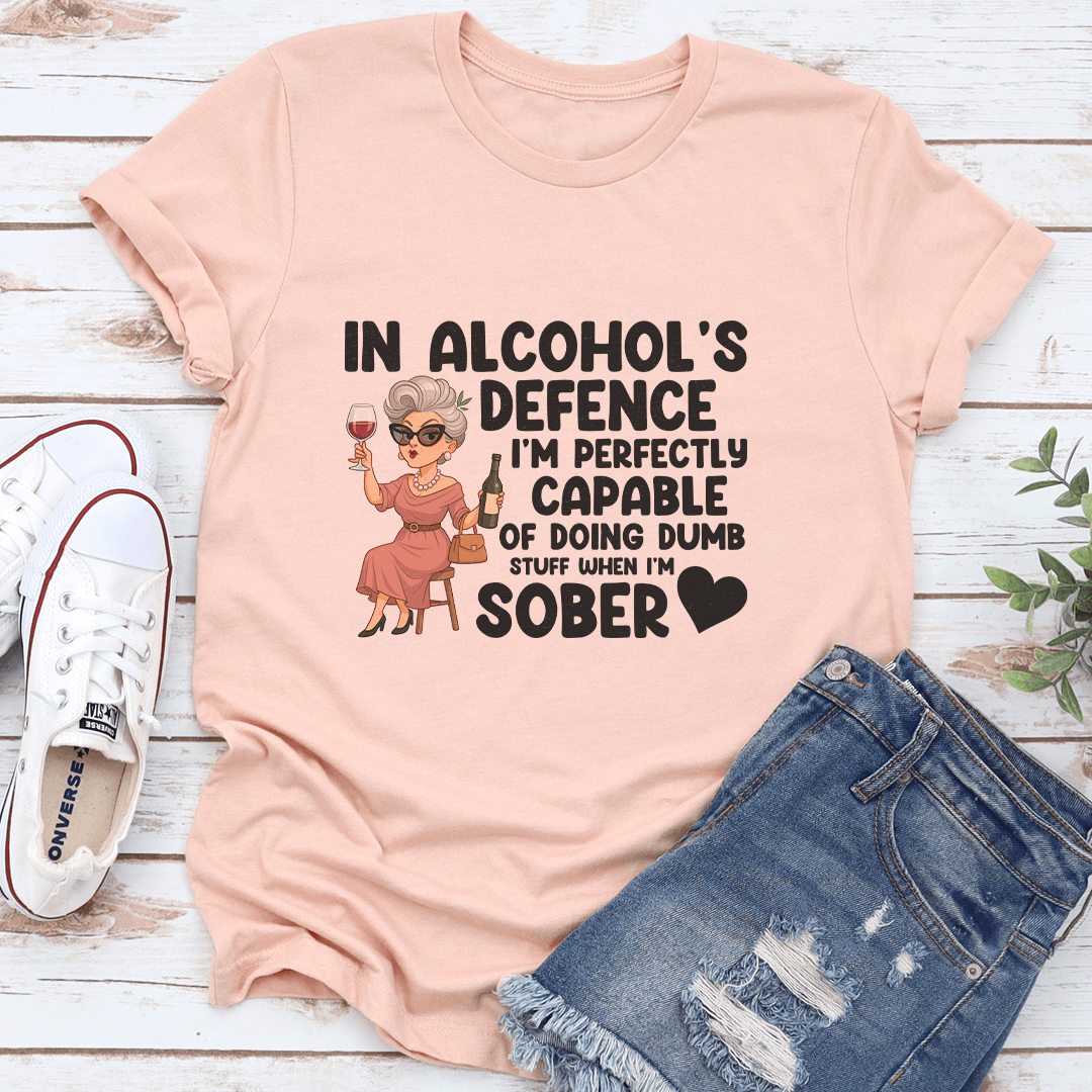 In Alcohol's Defence I'm Perfectly Capable Of Doing Dumb Stuff When Tee