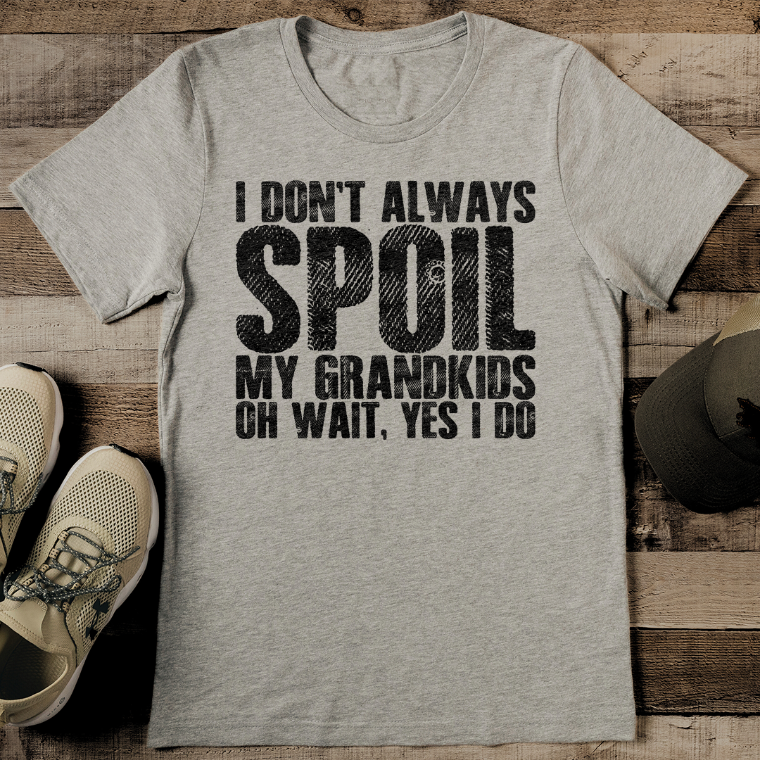 I Don't Always Soil My Grandkids Oh Wait Yes I Do Tee