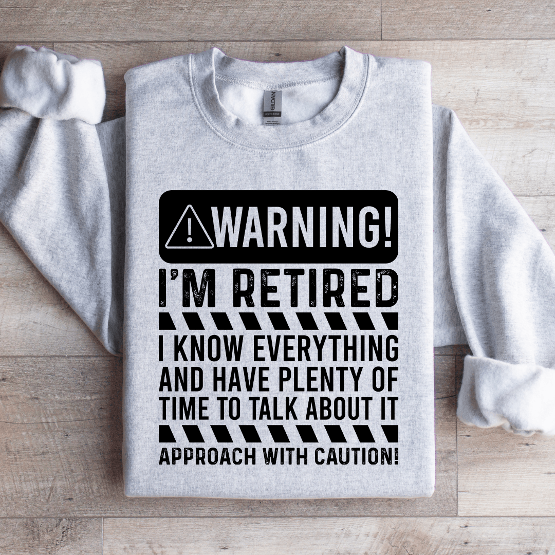Warning I'm Retired I Know Everything Sweatshirt
