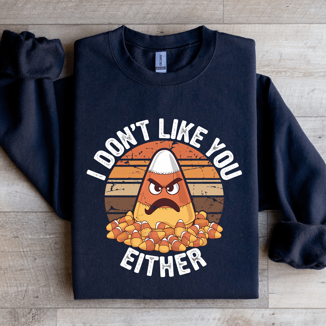 I Don't Like You Either Sweatshirt