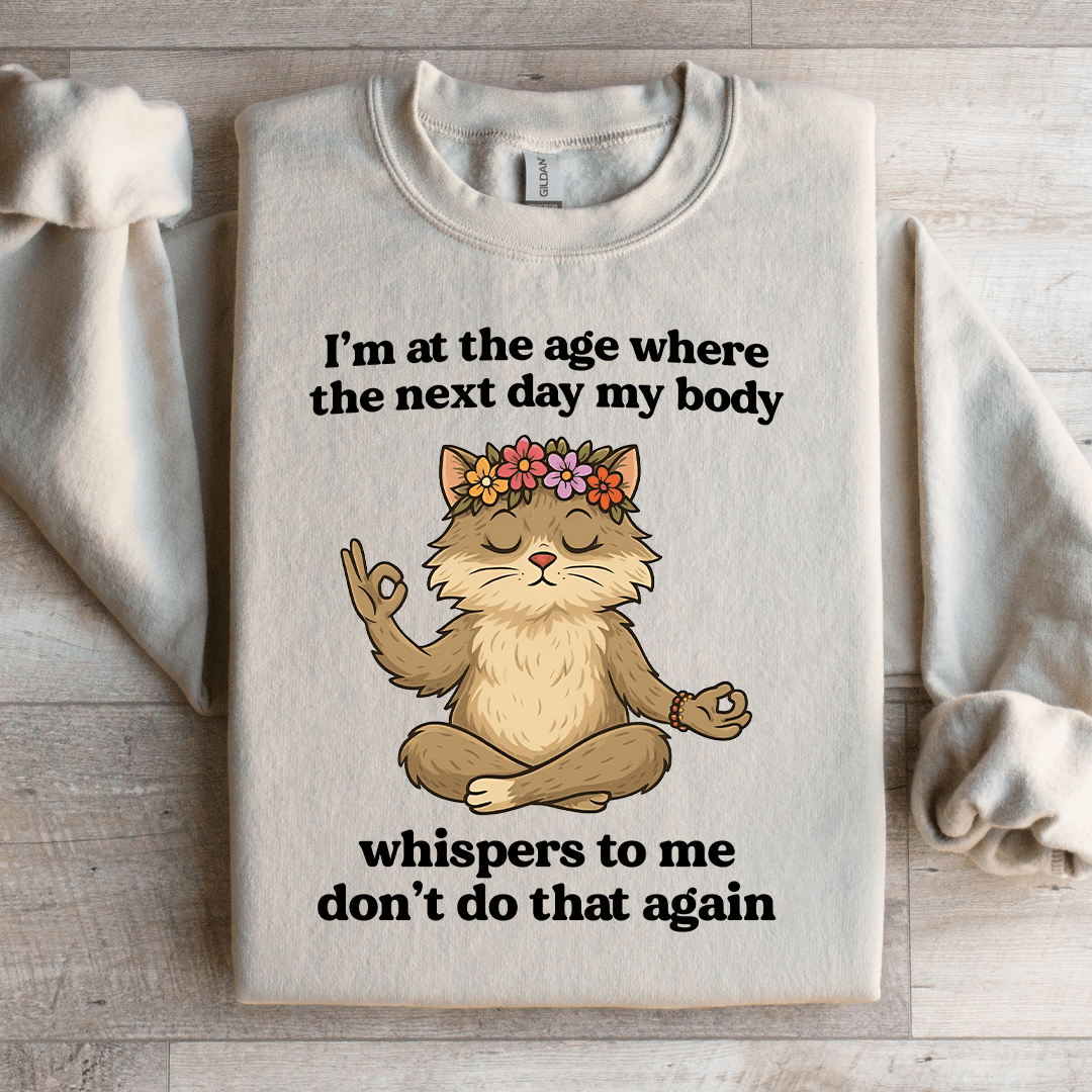 I'm At The Age Where The Next Day My Body Sweatshirt