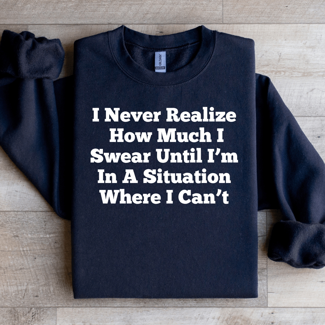 I Never Realize How Much Sweatshirt