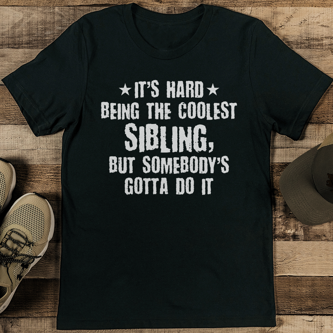 It's Hard Being The Coolest Sibling Tee
