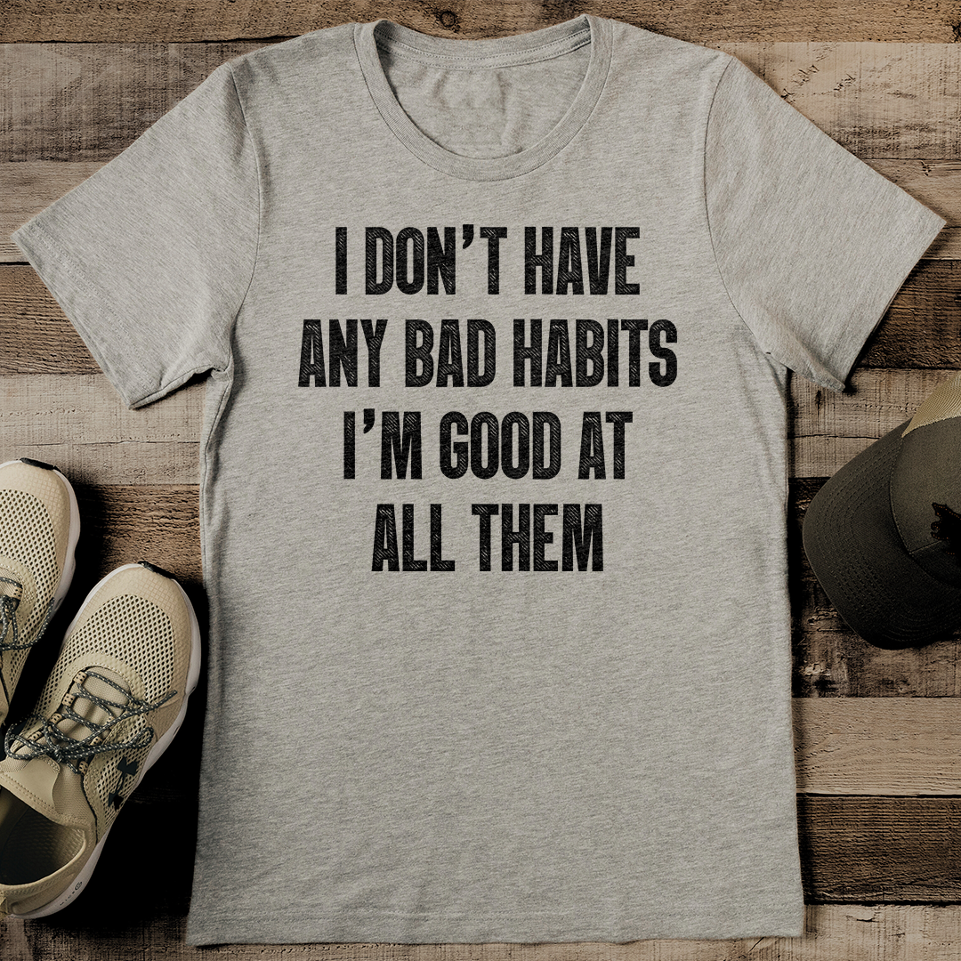 I Don't Have Any Bad Habits I'm Good At All Them