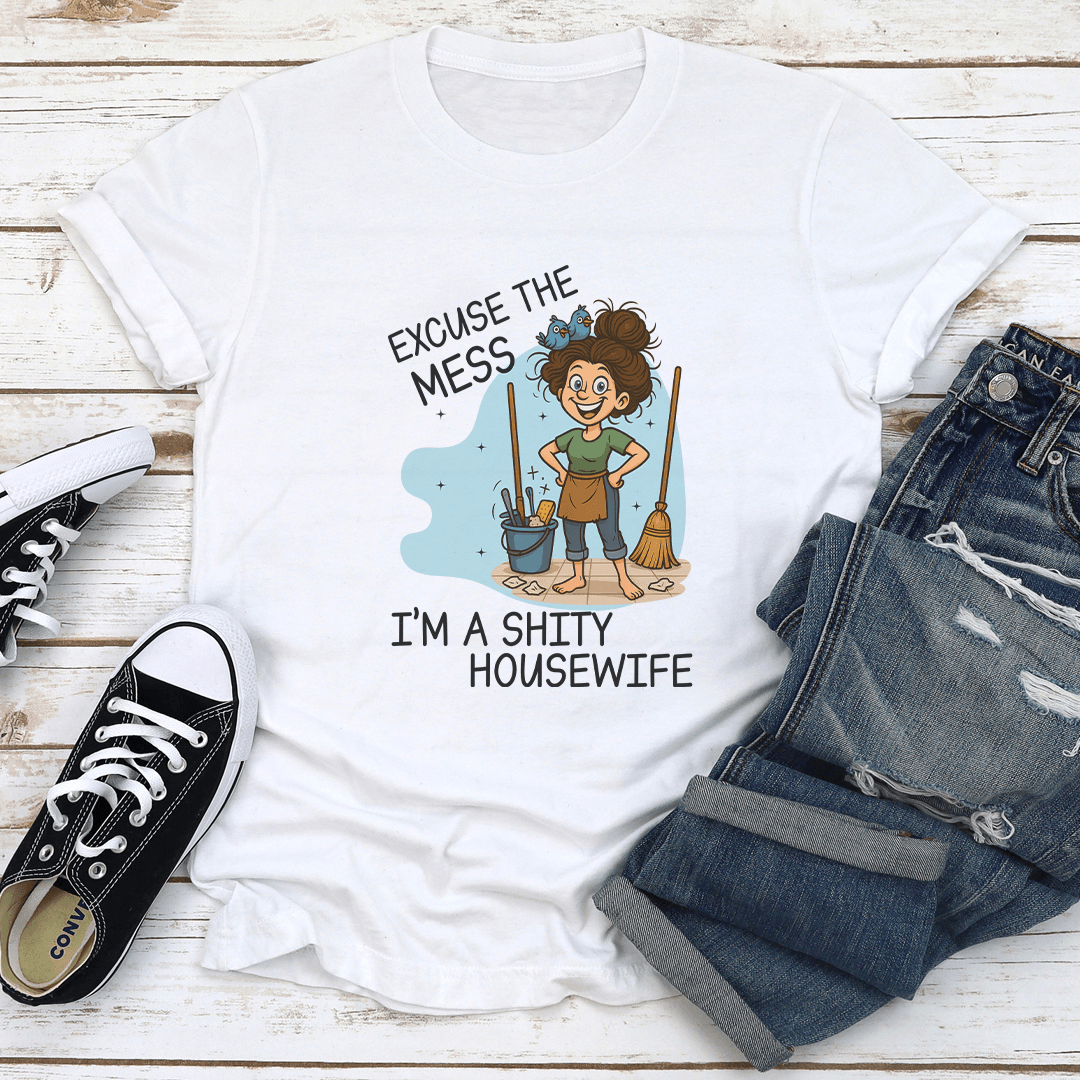 Excuse The Mess I’m A S-ity Housewife Tee