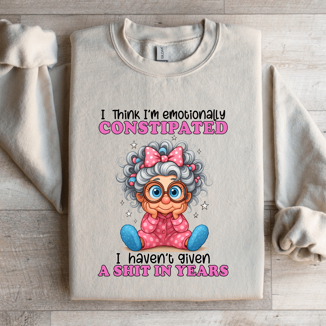 I Think I'm Emotionally Constipated Sweatshirt