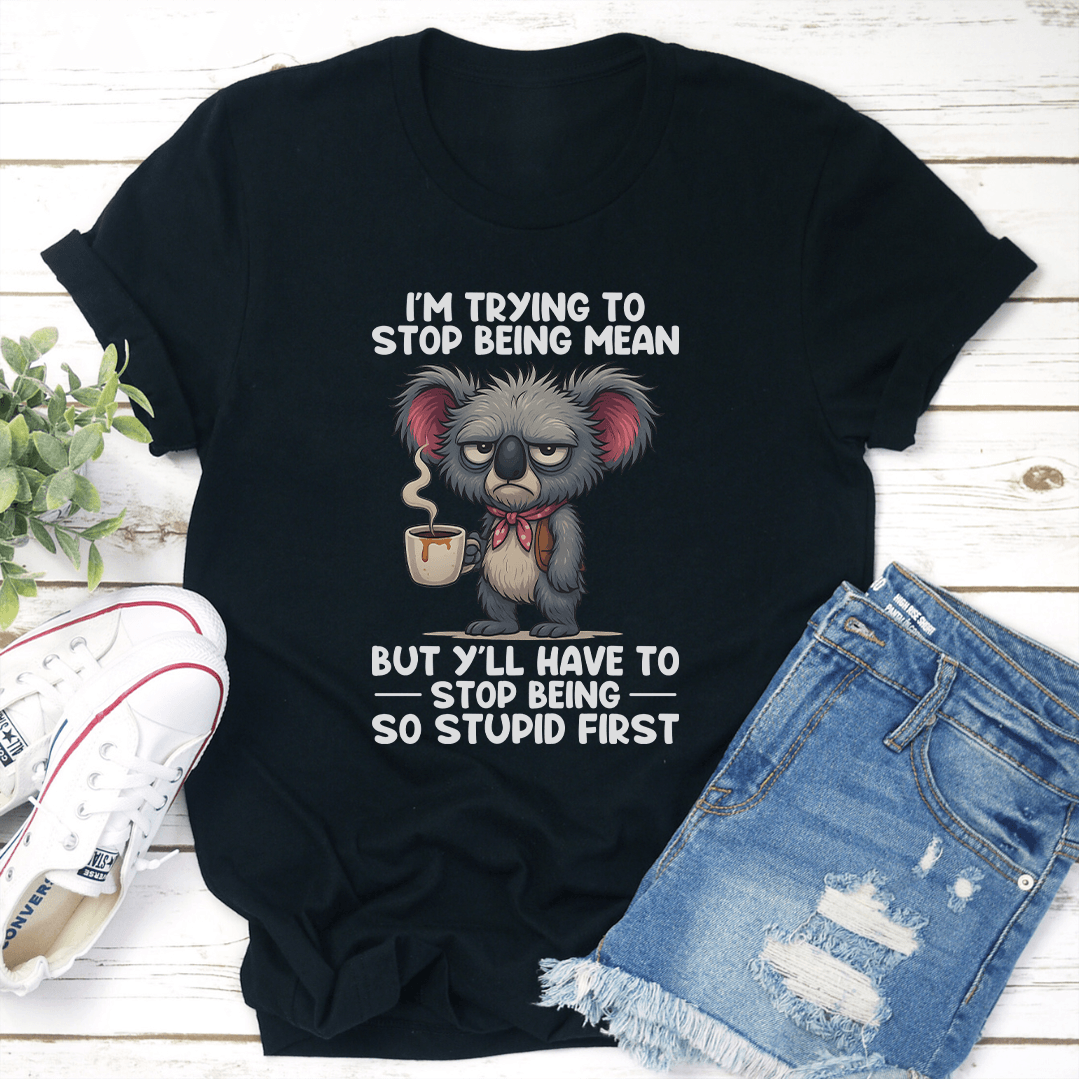 I'm Trying To Stop Being Mean Tee