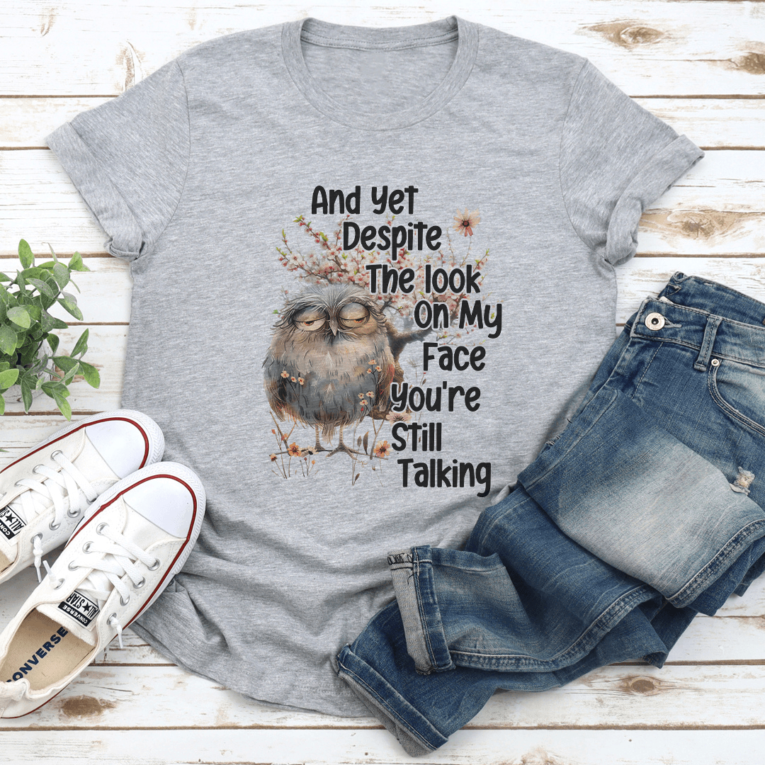 And Yet Deposit The Look On My Face You're Still Talking Tee