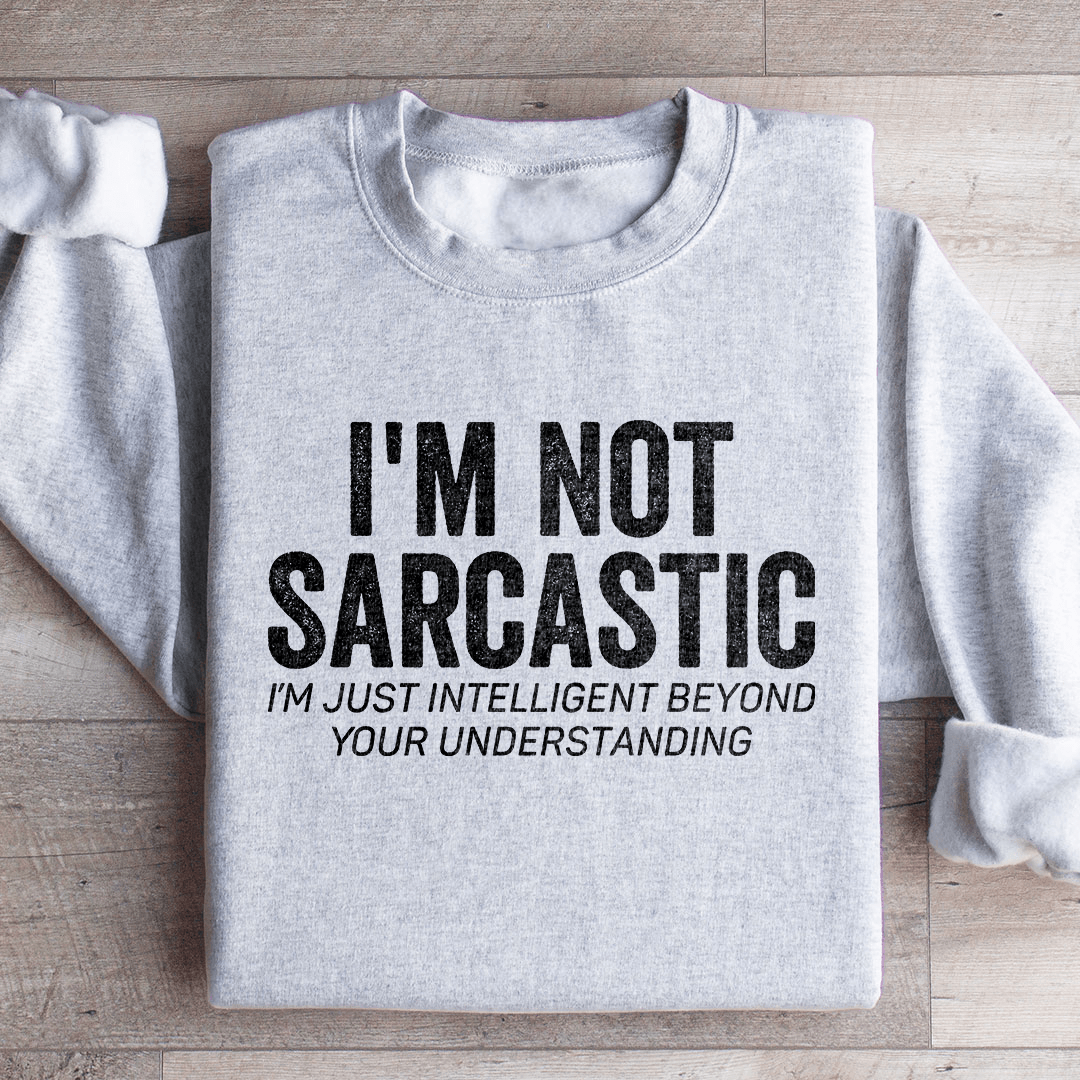 I'm Not Sarcastic I'm Just Intelligent Sweatshirt
