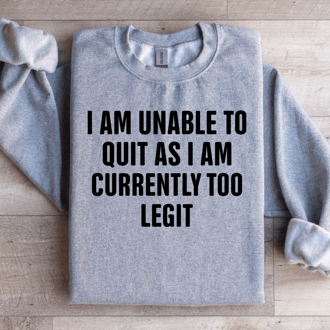 I Am Unable To Quit As Sweatshirt