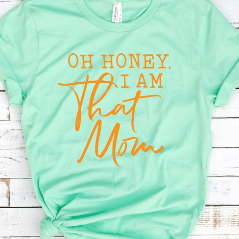 Oh Honey, I Am That Mom Shirt – Funny Mom Life T-Shirt, Perfect Mother's Day Gift