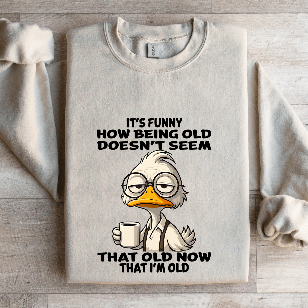 It's Funny How Being Old Doesn't Seem Sweatshirt