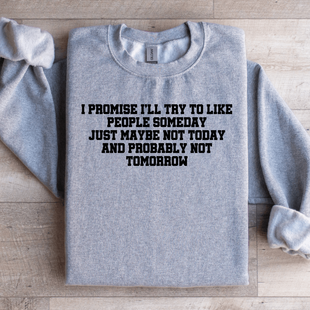 I Promise I'LL Try To Like People Someday Sweatshirt