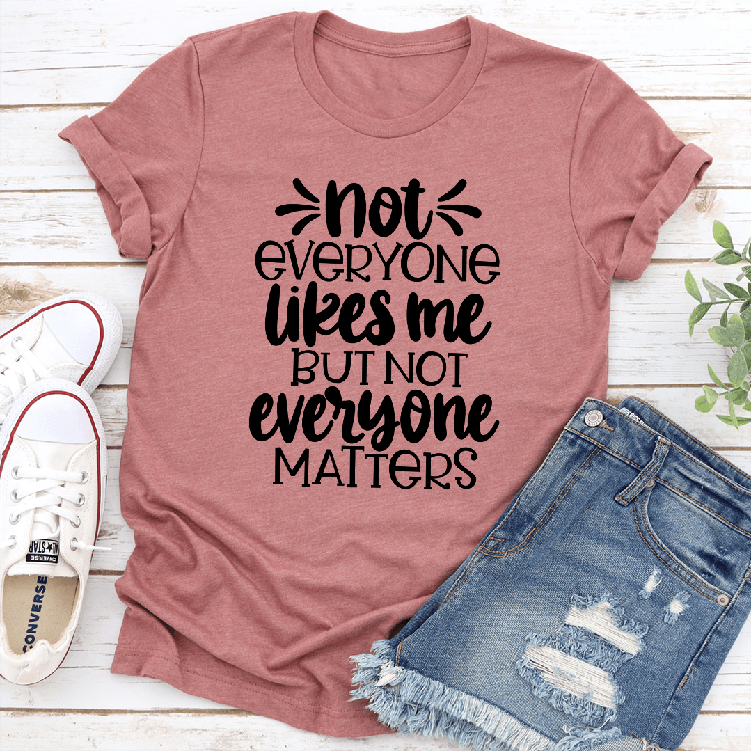 Not Everyone Likes Me But Not Everyone Matters Tee