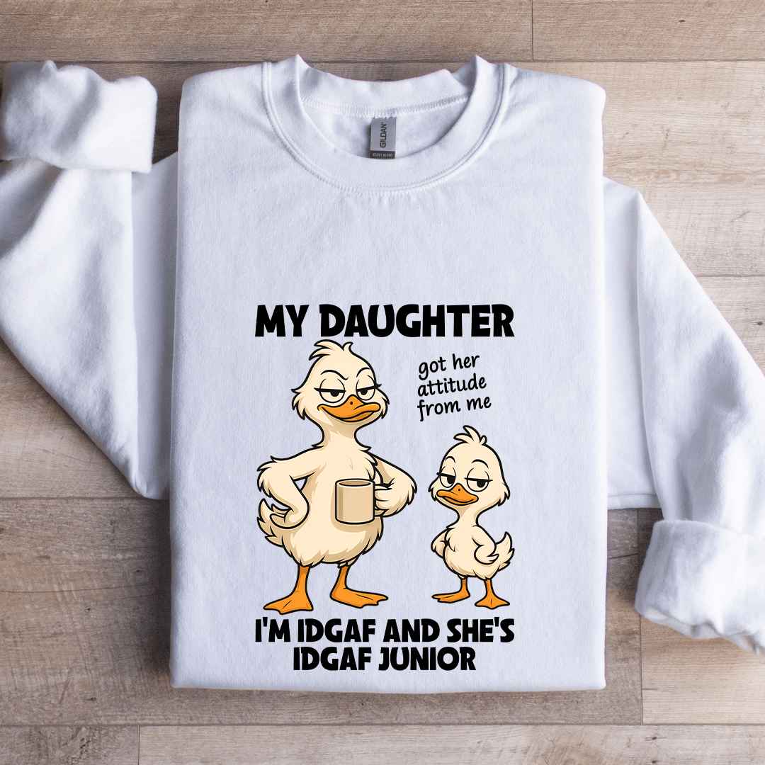 My Daughter Got Her Attitude From Me Sweatshirt