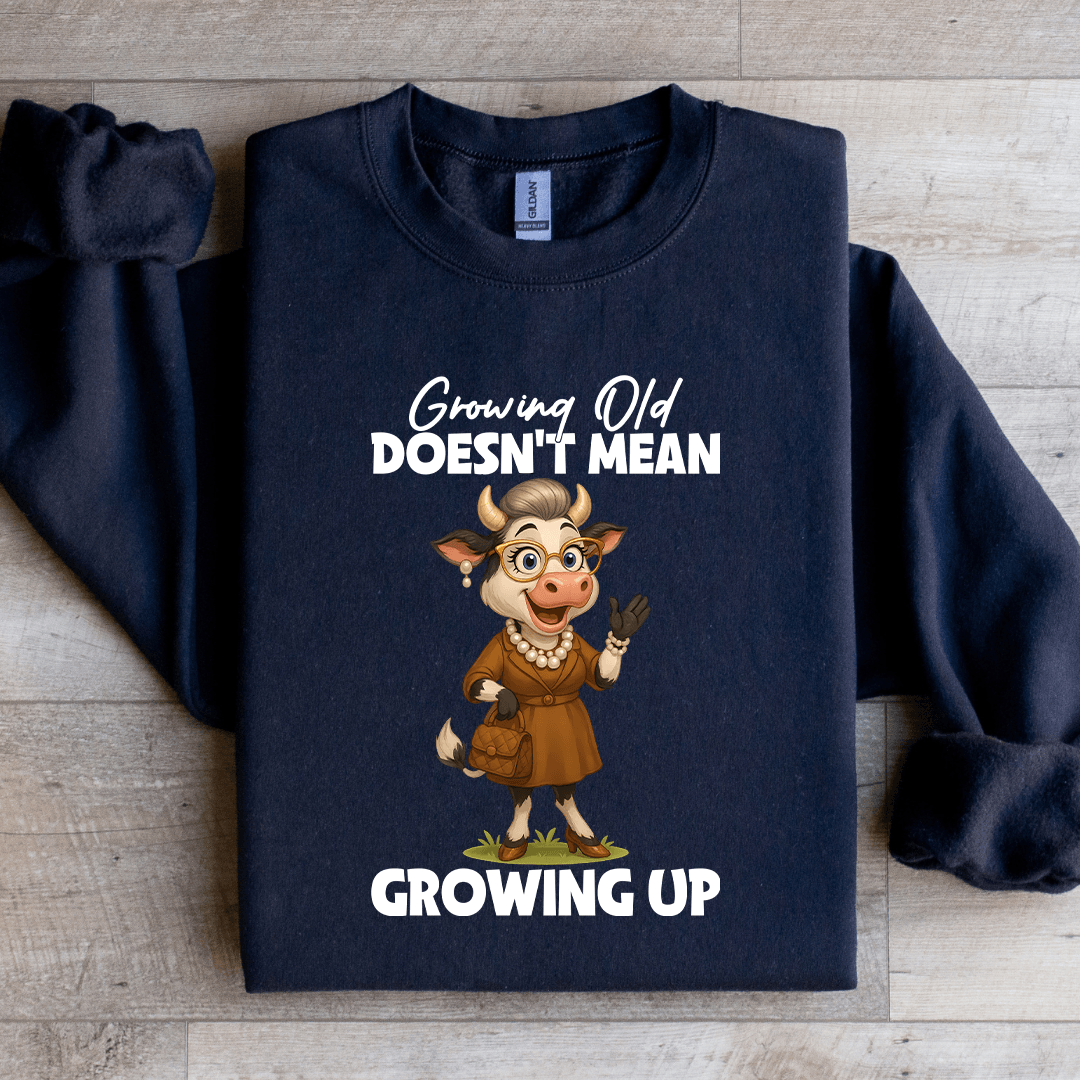 Growing Old Doesn't Mean Growing Up Sweatshirt
