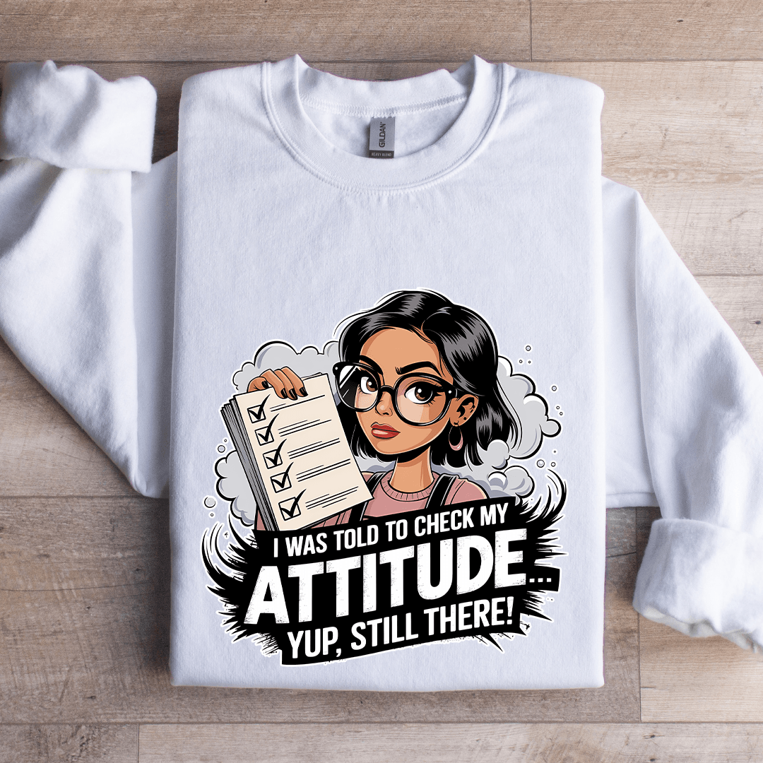 I Was Told To Check My Attitude Sweatshirt
