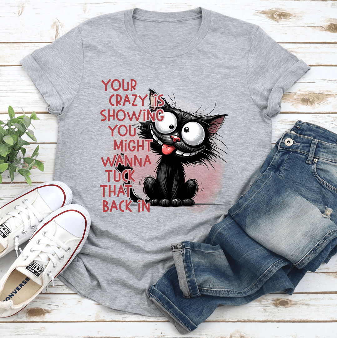 Your Crazy Is Showing Might Tuck Back In Tee