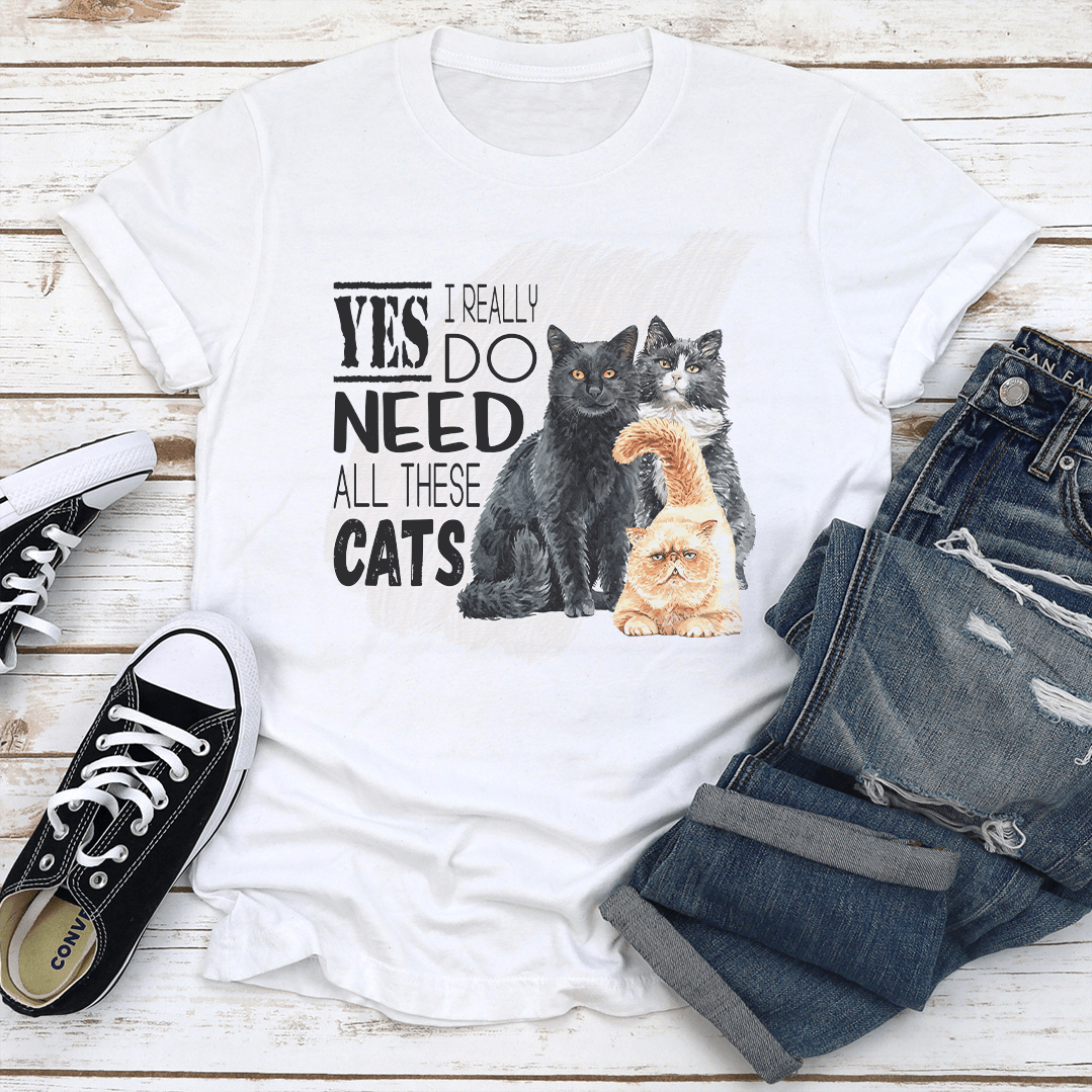 I Really Yes Do Need All These Cats Tee