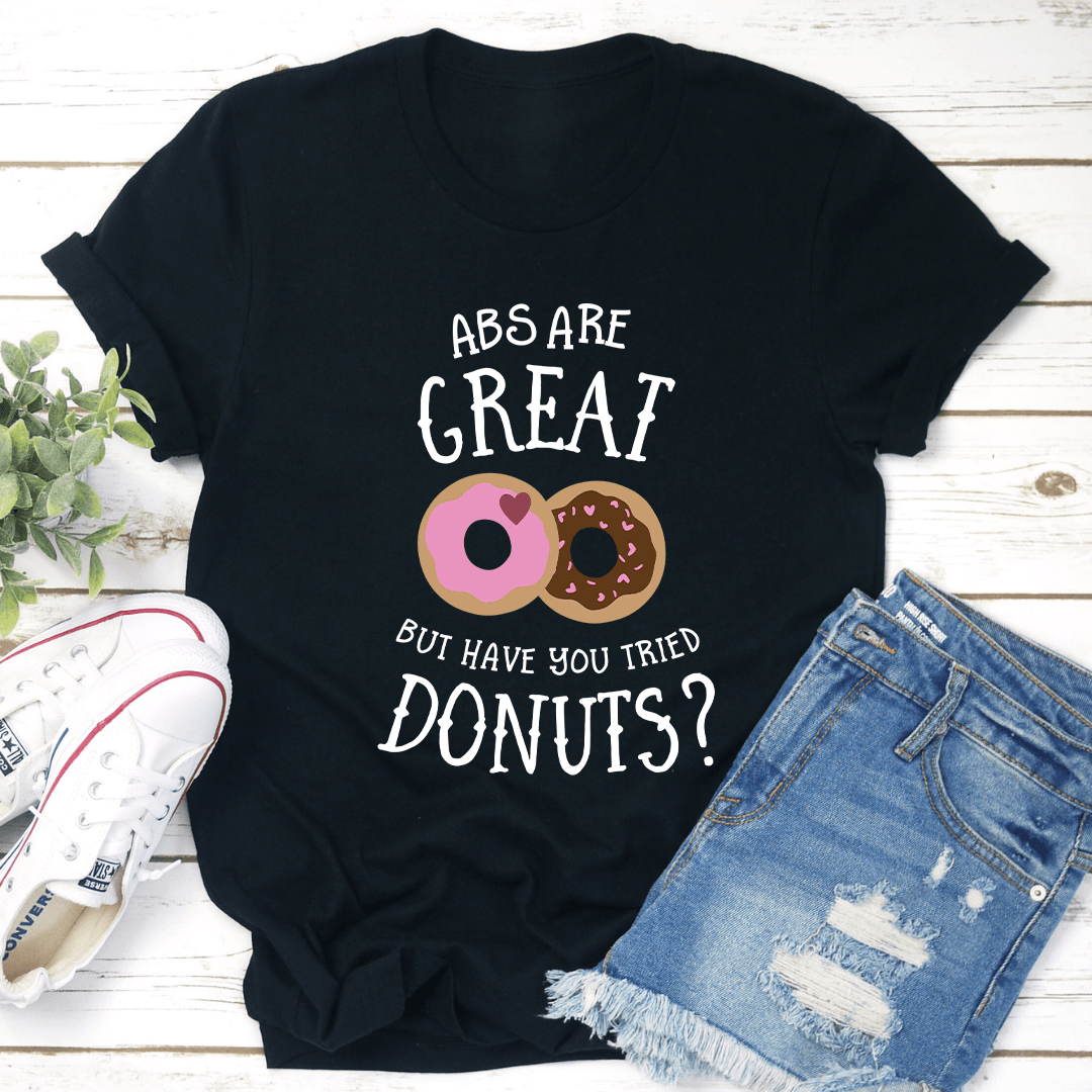 Abs Are Great But Have You Tried Donuts Tee