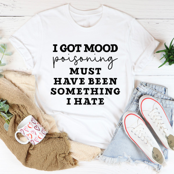 I Got Mood Poisoning Must Have Been Something I Hate Tee