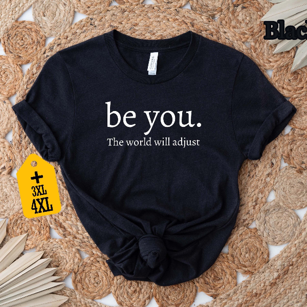 Be You The World Will Adjust Shirt, Inspirational Quote Tee, Positive Vibes Shirt, Motivational Gift, Cute Self Love