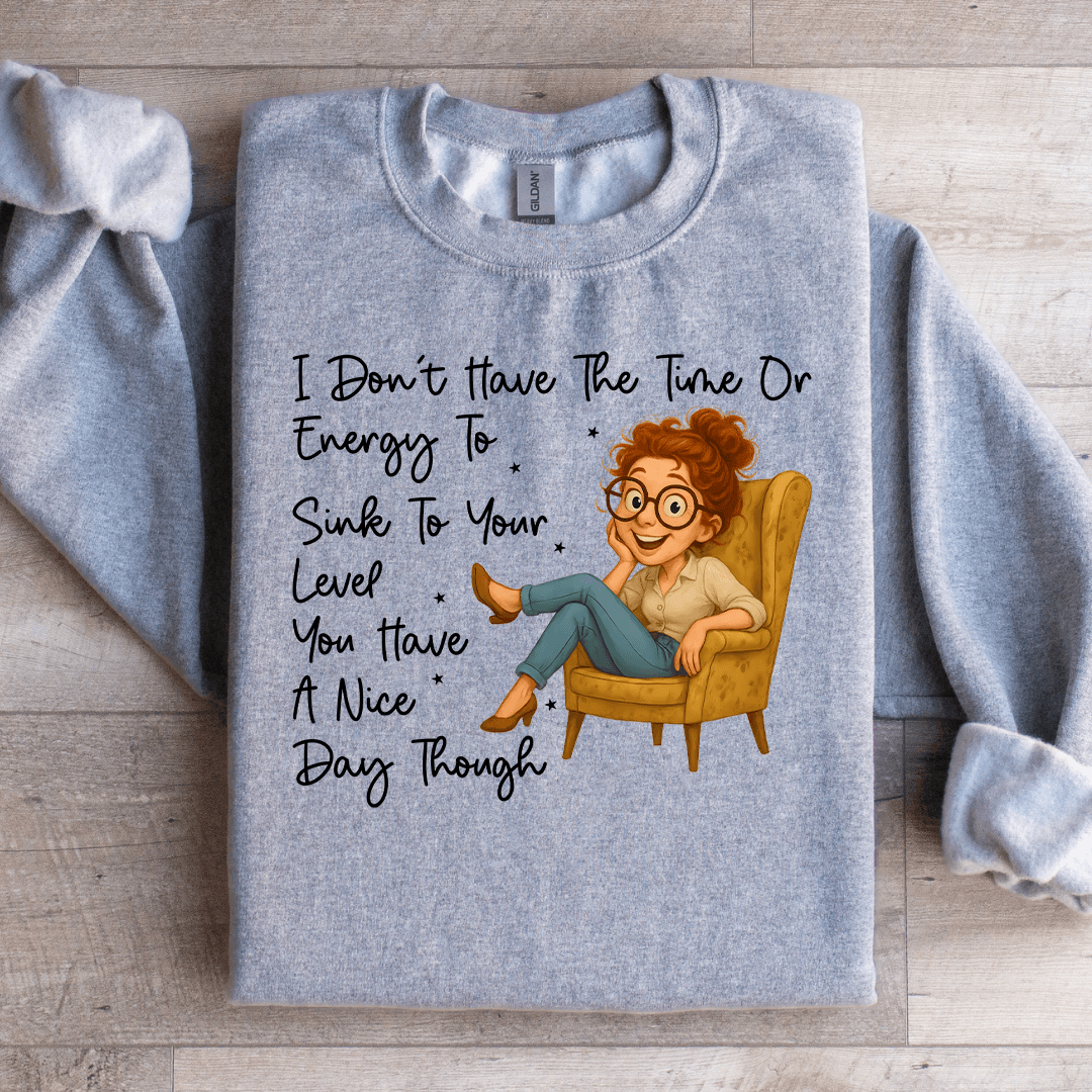 I Don't Have The Time Or Energy To Sink Sweartshirt