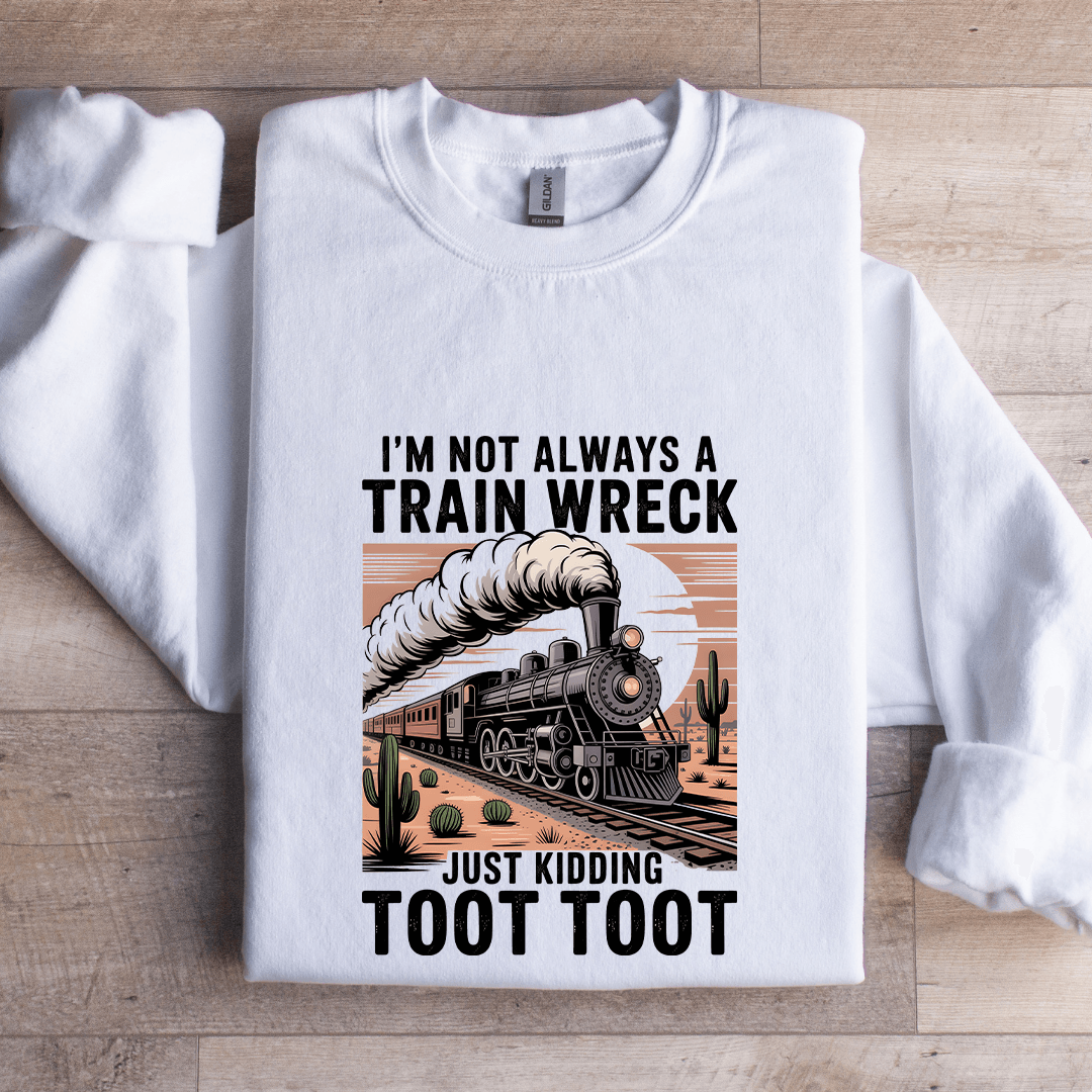 I'm Not Always A Train Wreck Just Kidding Sweatshirt