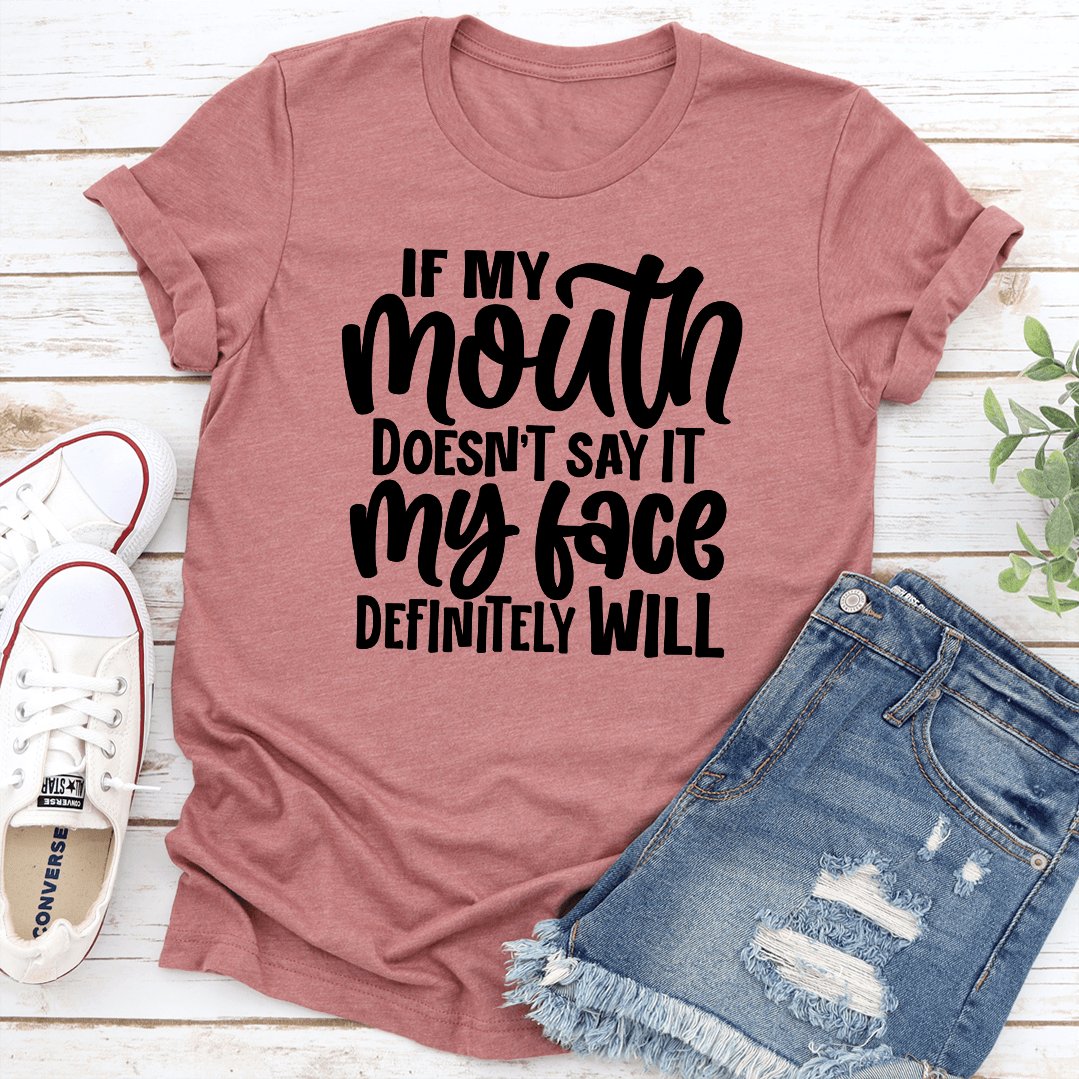 If My Mouth Does't Say It My Face Definitely Will Tee