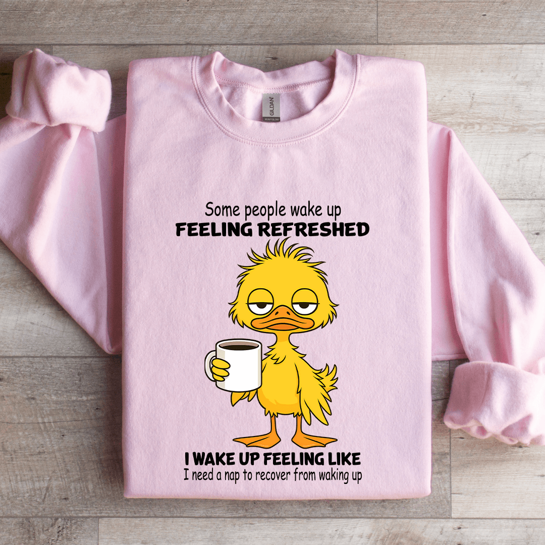 Some People Wake Up Feeling Refreshed Sweatshirt