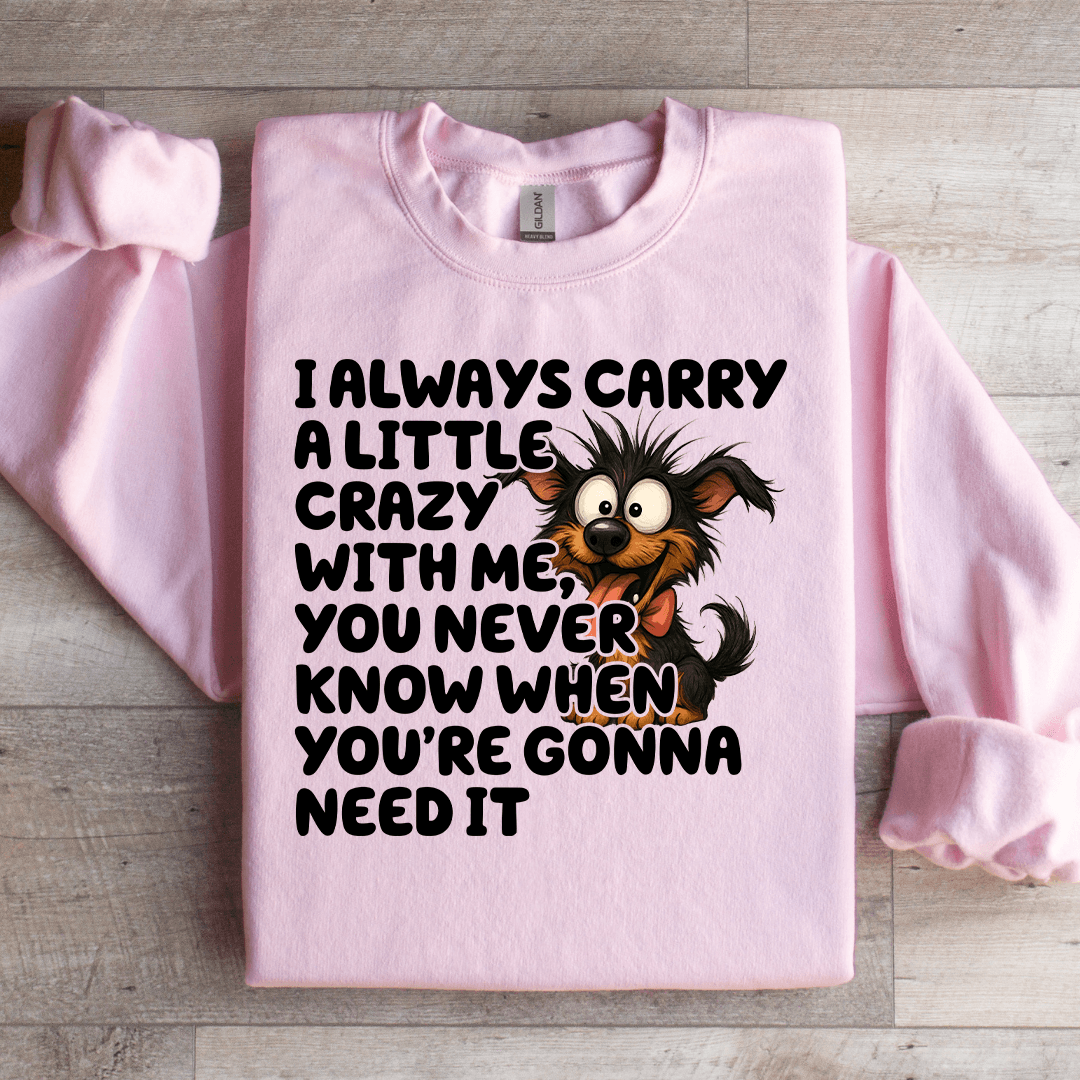 I Always Carry A Little Crazy With Me Sweatshirt