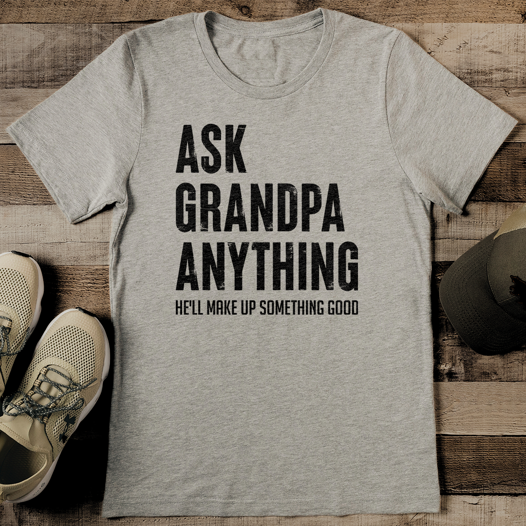 Ask Grandpa Anything He'll Make Up Something Good Tee