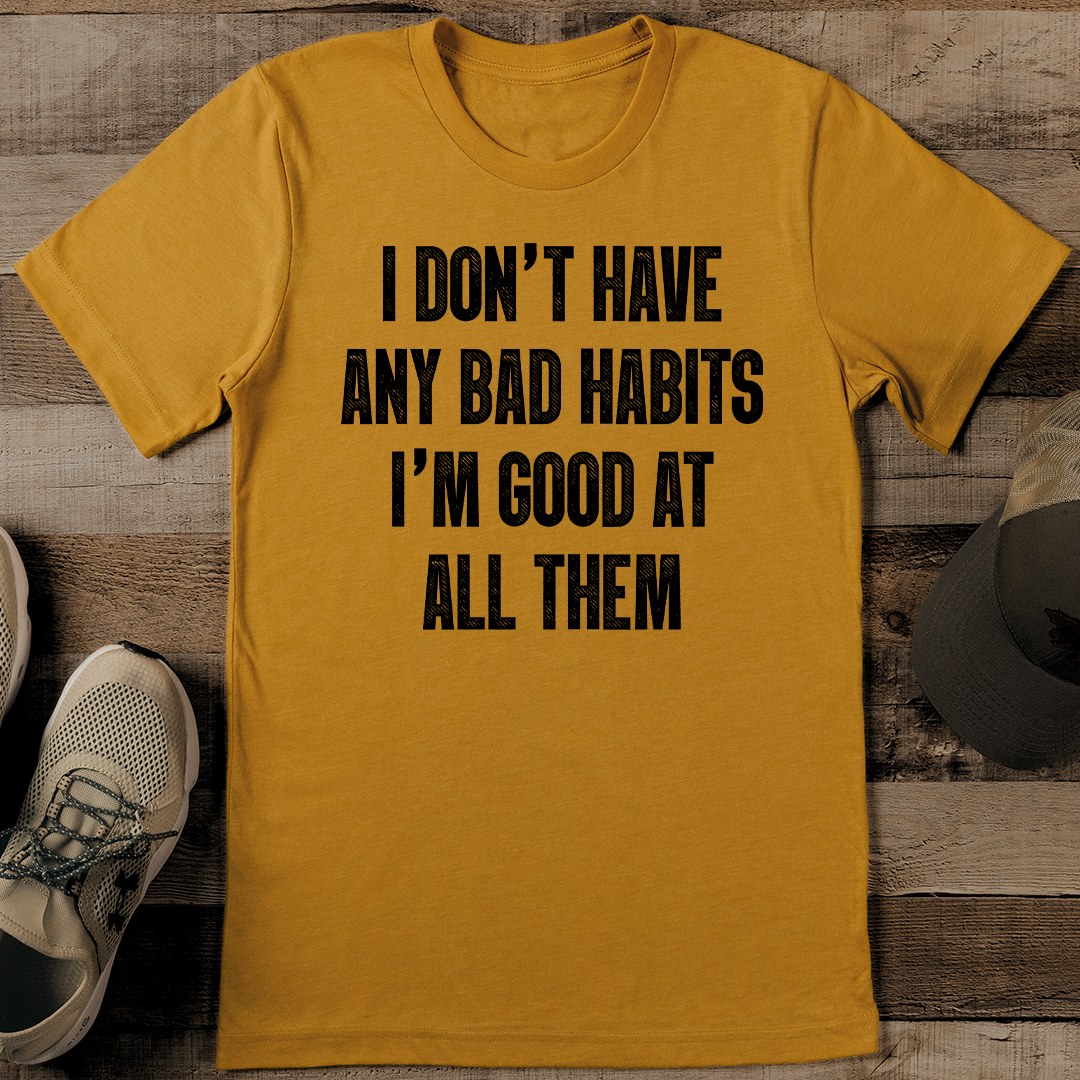 I Don't Have Any Bad Habits I'm Good At All Them