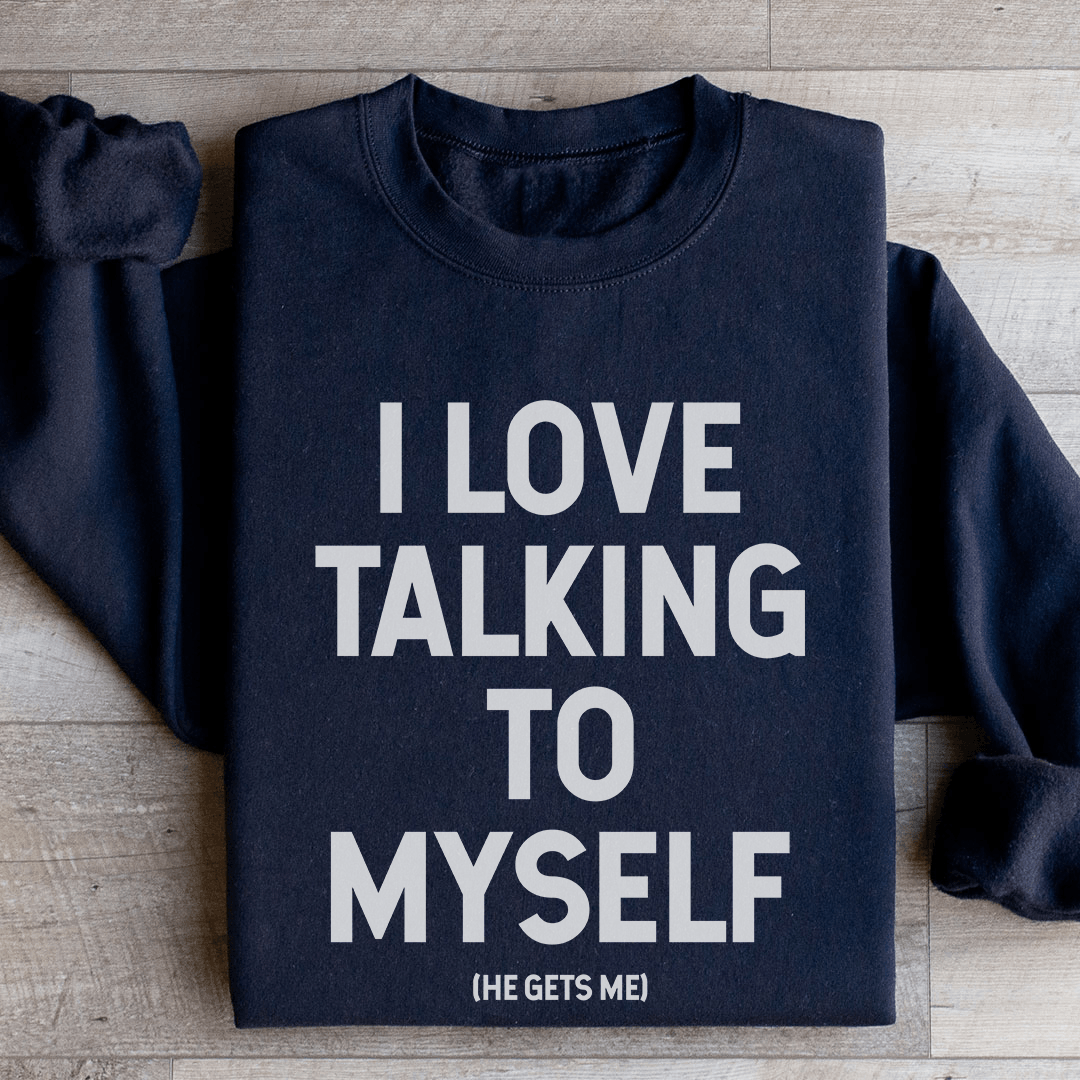 I Love Talking To Myself Sweatshirt