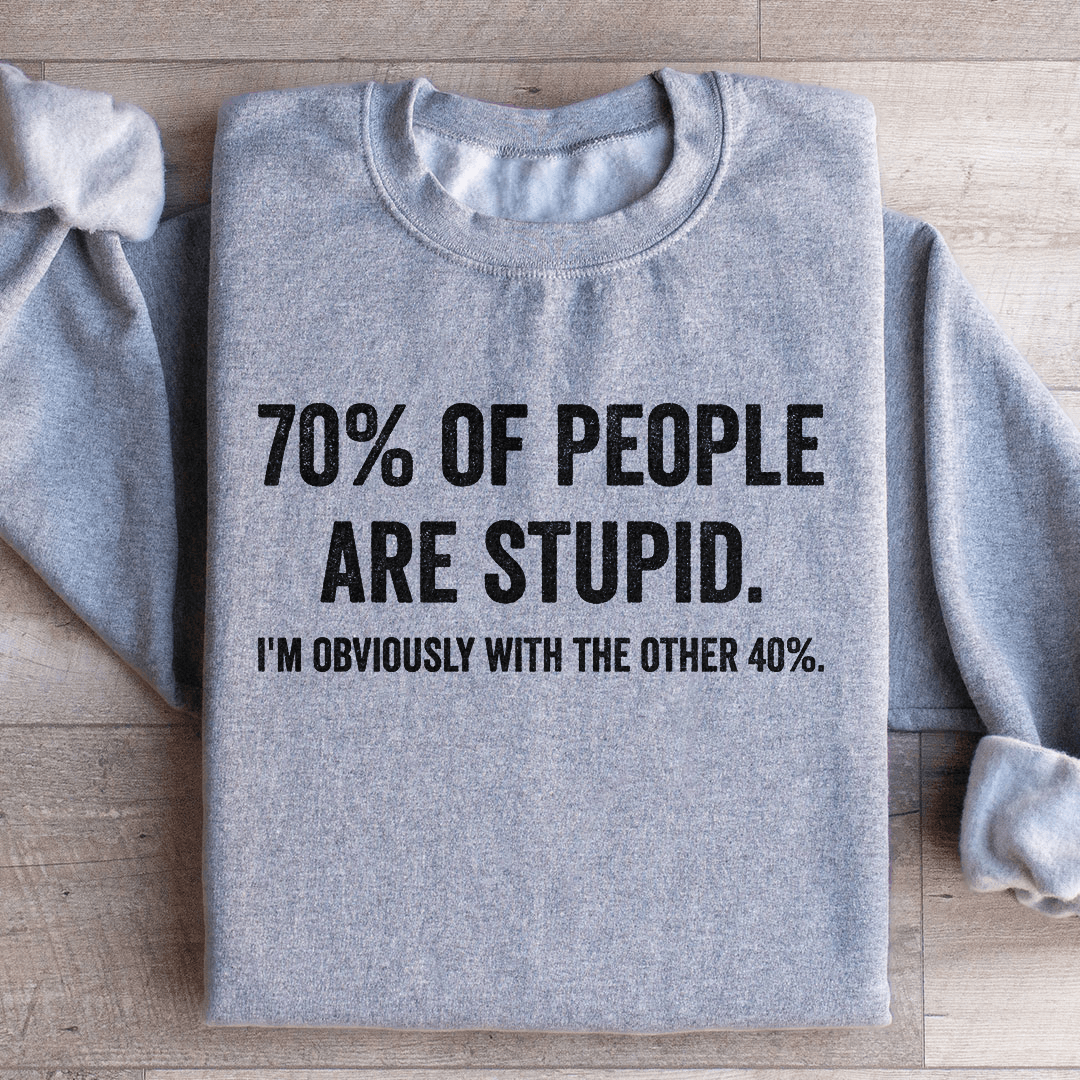 70 Of People Are Stupid Sweatshirt